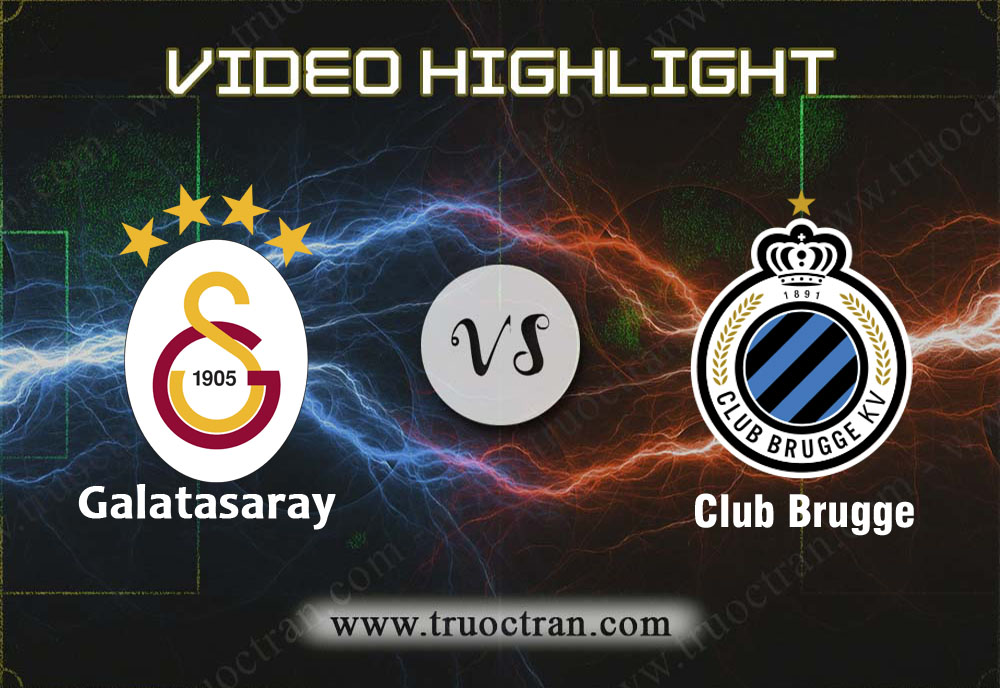 Video Highlight: Galatasaray & Club Brugge – Cúp C1 Châu Âu – 27/11/2019