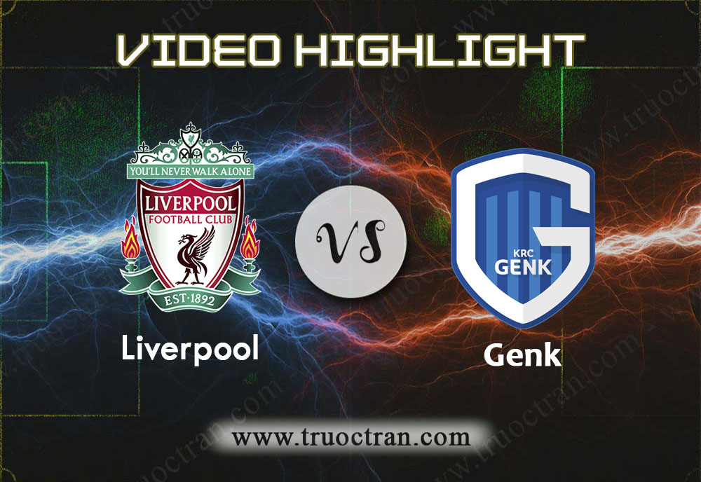 Video Highlight: Liverpool & Genk – Cúp C1 Châu Âu – 6/11/2019