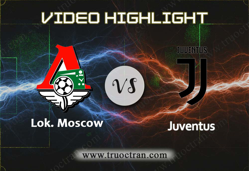 Video Highlight: Lok. Moscow & Juventus – Cúp C1 Châu Âu – 7/11/2019