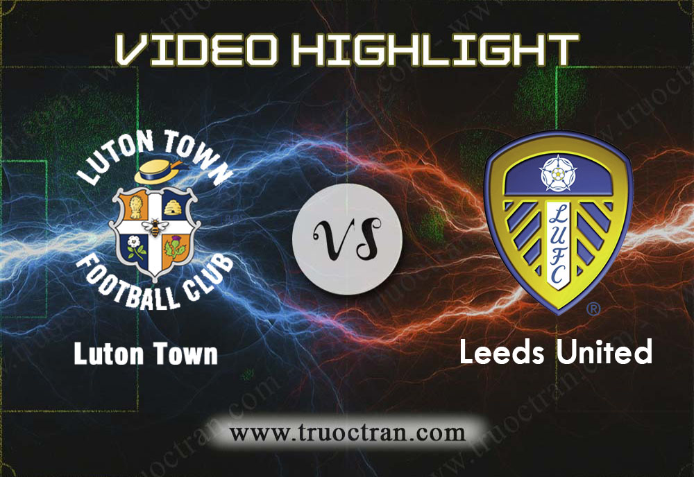 Video Highlight: Luton Town & Leeds Utd – Hạng Nhất Anh – 23/11/2019