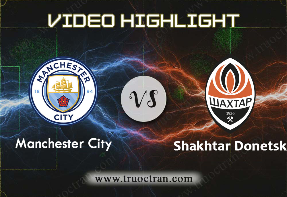 Video Highlight: Man City & Shakhtar Donetsk – Cúp C1 Châu Âu – 27/11/2019