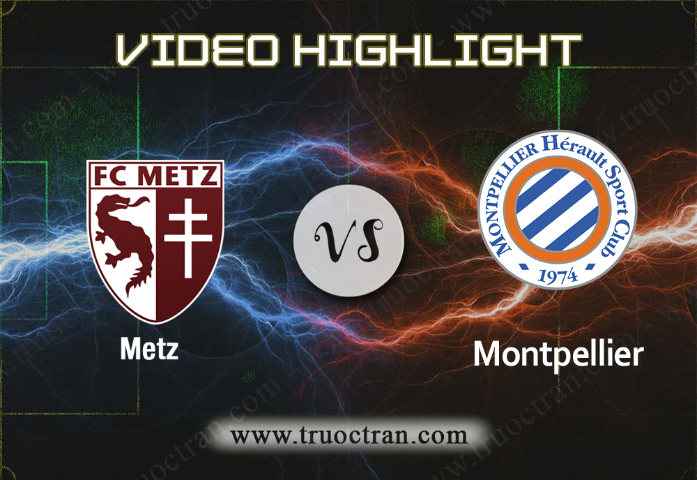 Video Highlight: Metz & Montpellier – VĐQG Pháp – 3/11/2019