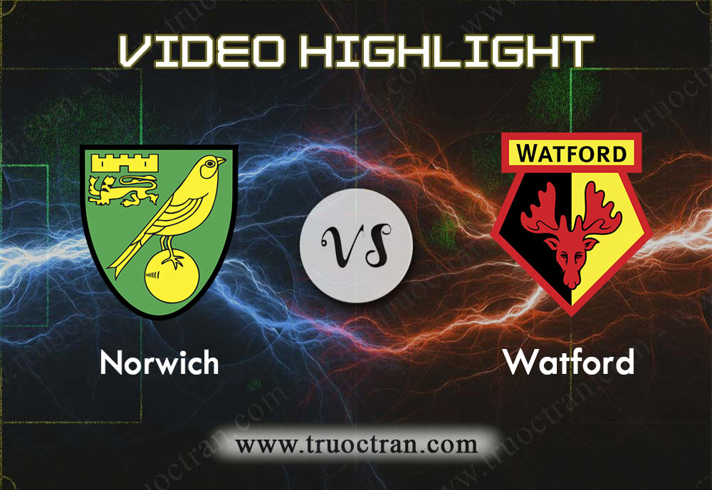 Video Highlight: Norwich & Watford – Ngoại Hạng Anh – 9/11/2019