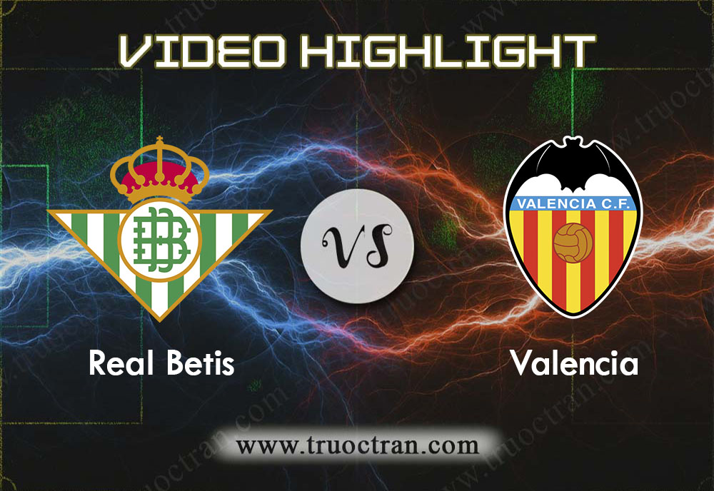 Video Highlight: Real Betis & Valencia – VĐQG Tây Ban Nha – 23/11/2019