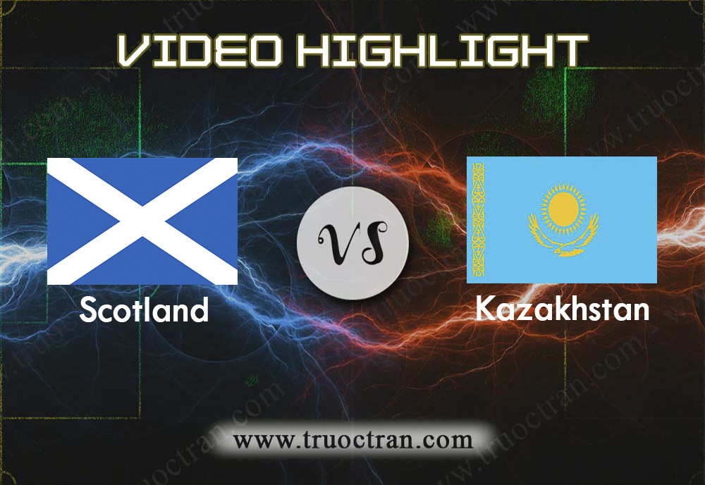 Video Highlight: Scotland & Kazakhstan – Vòng loại Euro 2020 – 20/11/2019