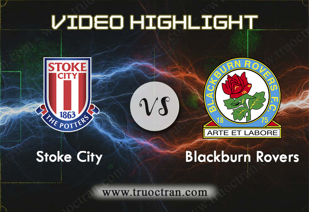 Video Highlight: Stoke City & Blackburn Rovers – Hạng Nhất Anh – 30/11/2019