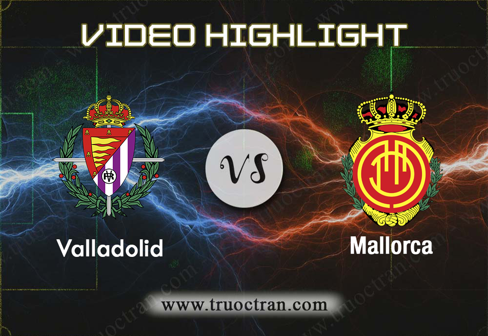 Video Highlight: Valladolid & Mallorca – VĐQG Tây Ban Nha – 3/11/2019