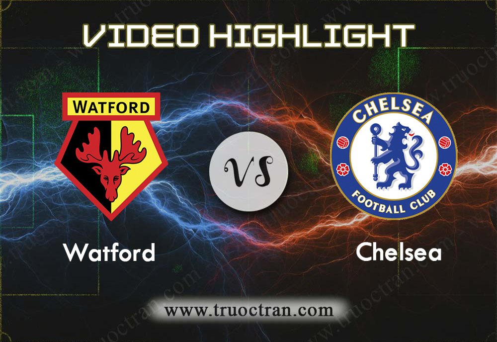 Video Highlight: Watford & Chelsea – Ngoại Hạng Anh – 3/11/2019