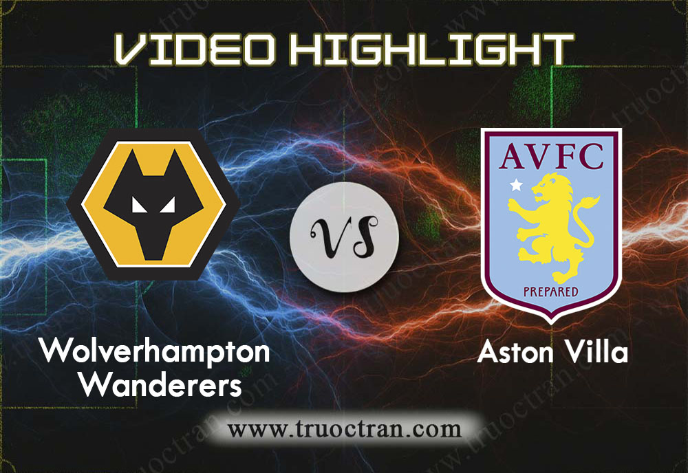Video Highlight: Wolves & Aston Villa – Ngoại Hạng Anh – 10/11/2019