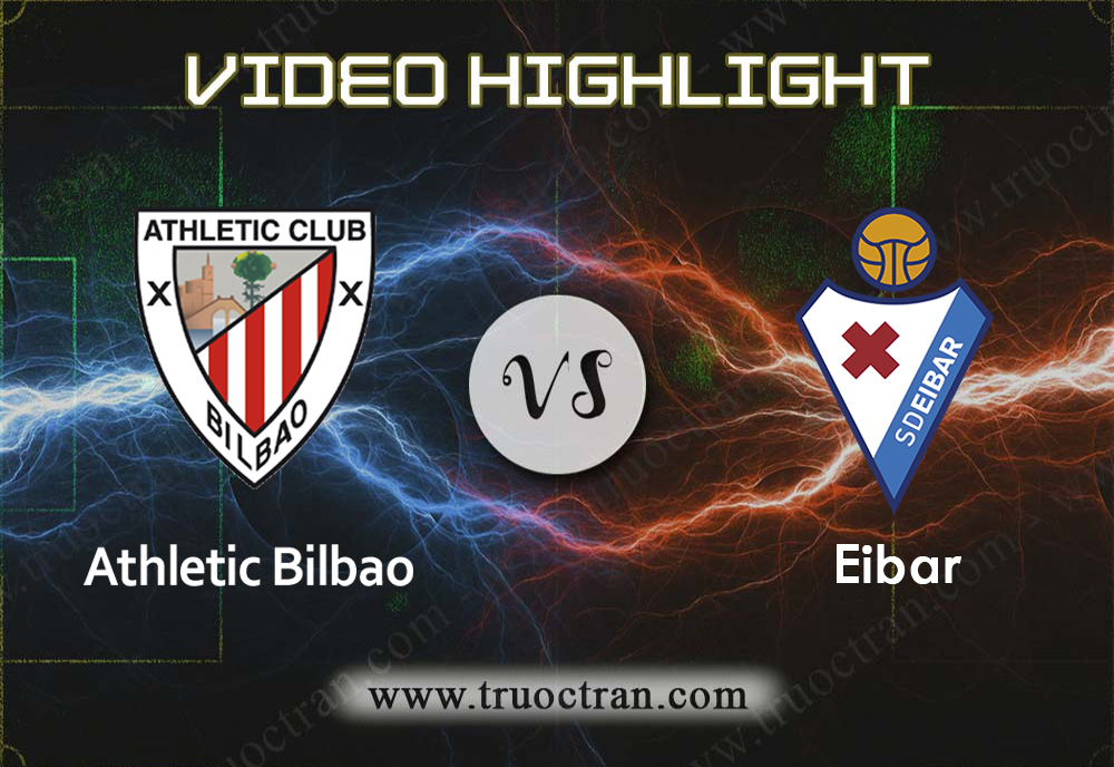 Video Highlight: Athletic Bilbao vs Eibar – VĐQG Tây Ban Nha – 15/12/2019