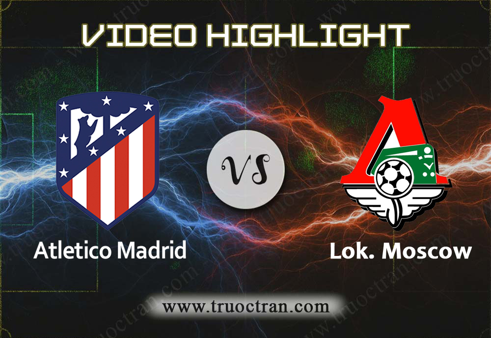Video Highlight: Atletico Madrid & Lok. Moscow – Cúp C1 Châu Âu – 12/12/2019