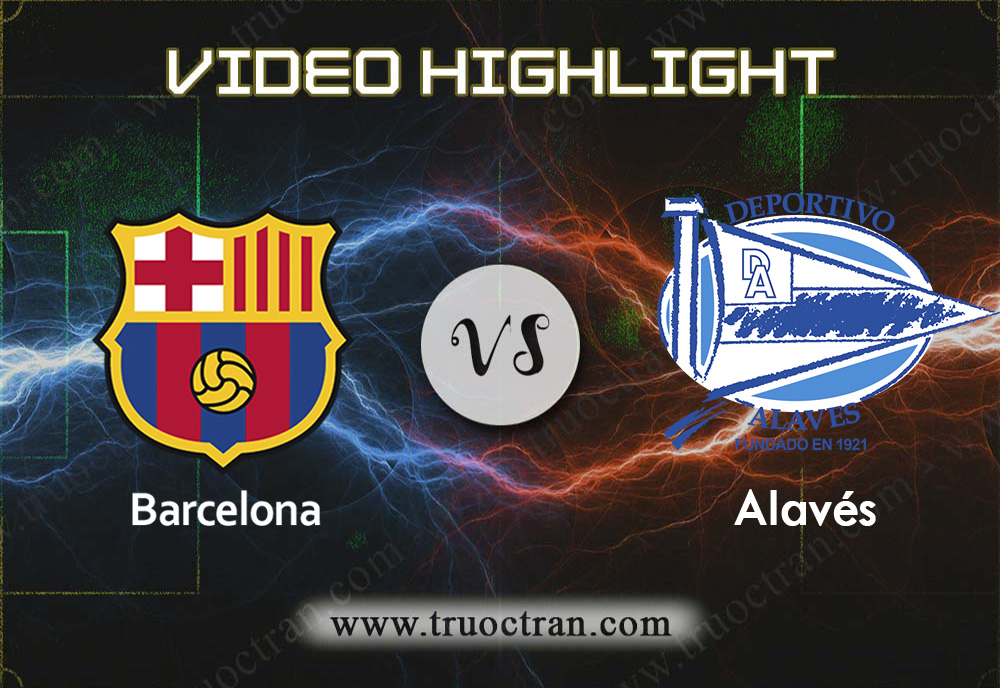 Video Highlight:  Barcelona vs Alaves – VĐQG Tây Ban Nha – 21/12/2019