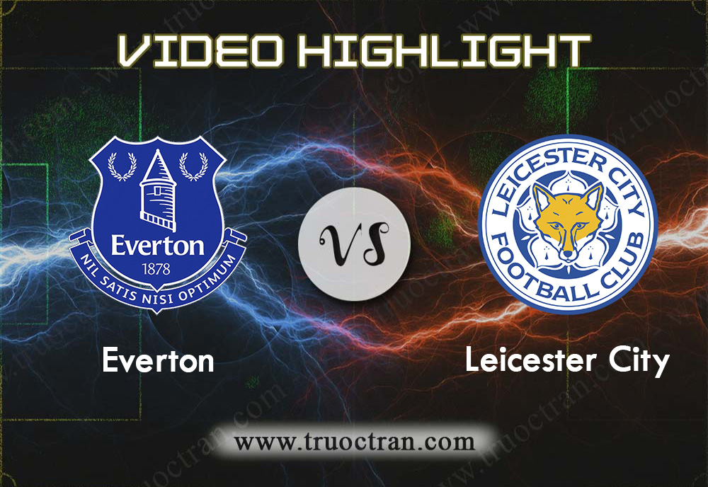 Video Highlight: Everton & Leicester City – Liên Đoàn Anh – 19/12/2019
