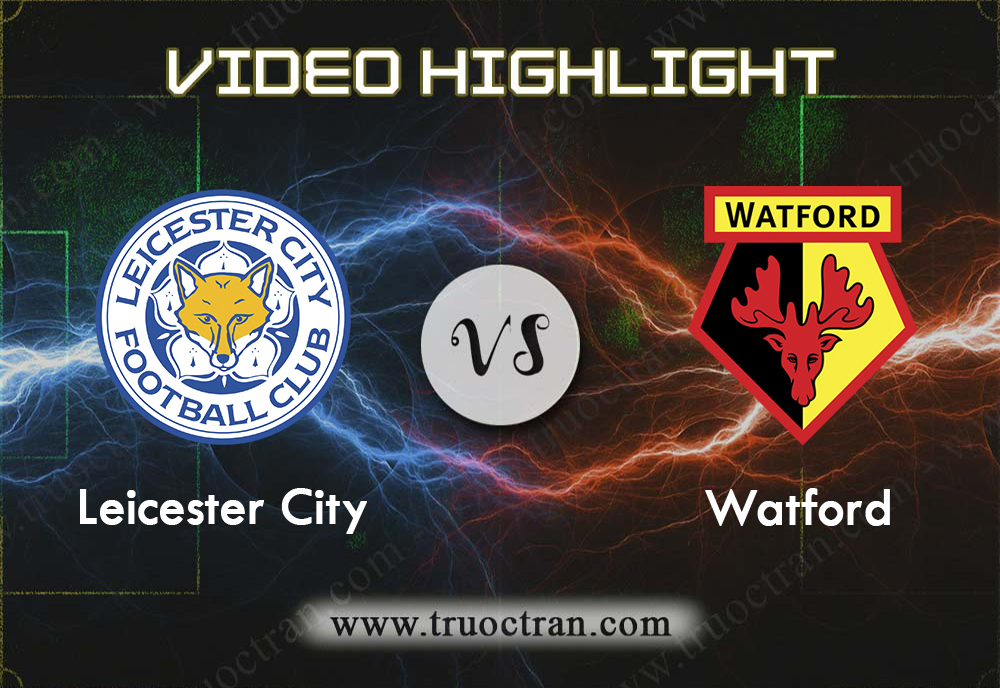 Video Highlight: Leicester City & Watford – Ngoại Hạng Anh – 5/12/2019