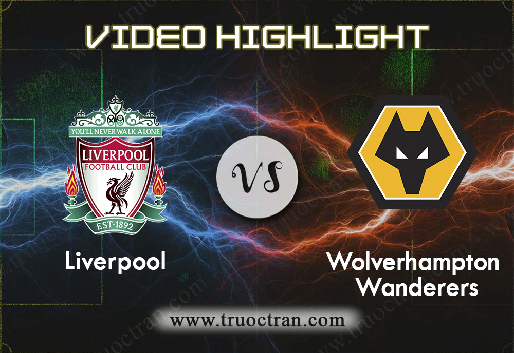 Video Highlight: Liverpool & Wolves – Ngoại Hạng Anh – 29/12/2019