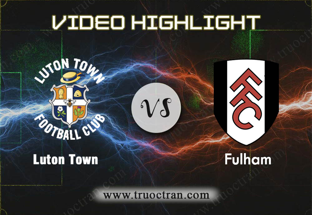 Video Highlight: Luton Town vs Fulham – Hạng Nhất Anh – 26/12/2019