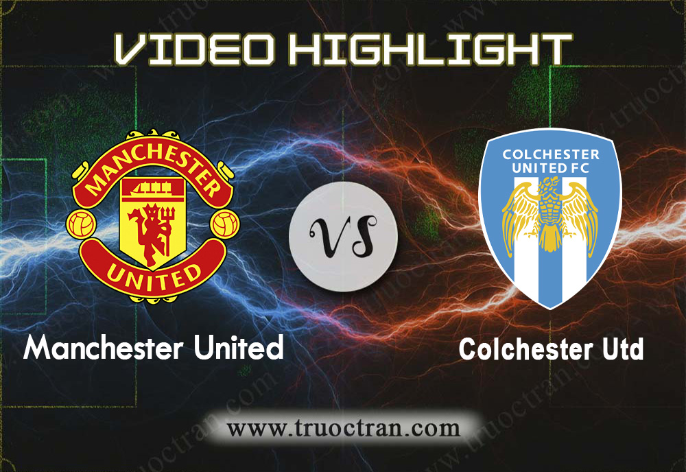 Video Highlight: Man Utd & Colchester Utd – Liên Đoàn Anh – 19/12/2019