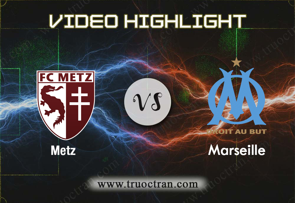 Video Highlight: Metz & Marseille – VĐQG Pháp – 14/12/2019