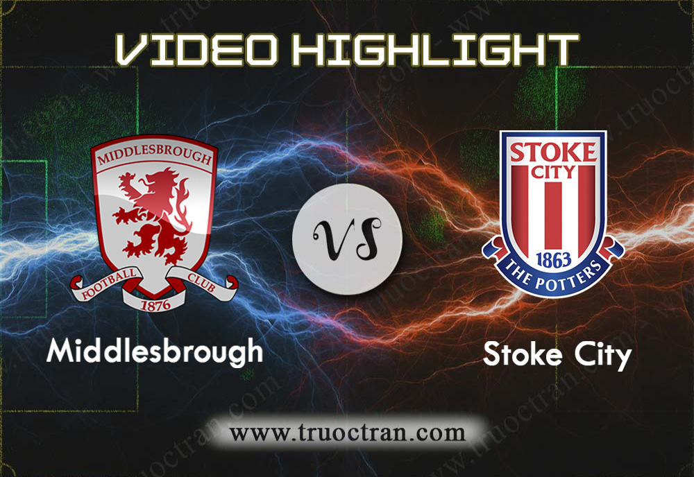 Video Highlight: Middlesbrough vs Stoke City – Hạng nhất Anh – 21/12/2019