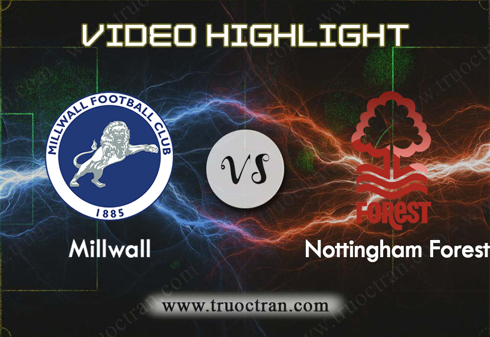 Video Highlight: Millwall & Nottingham Forest – Hạng Nhất Anh – 7/12/2019