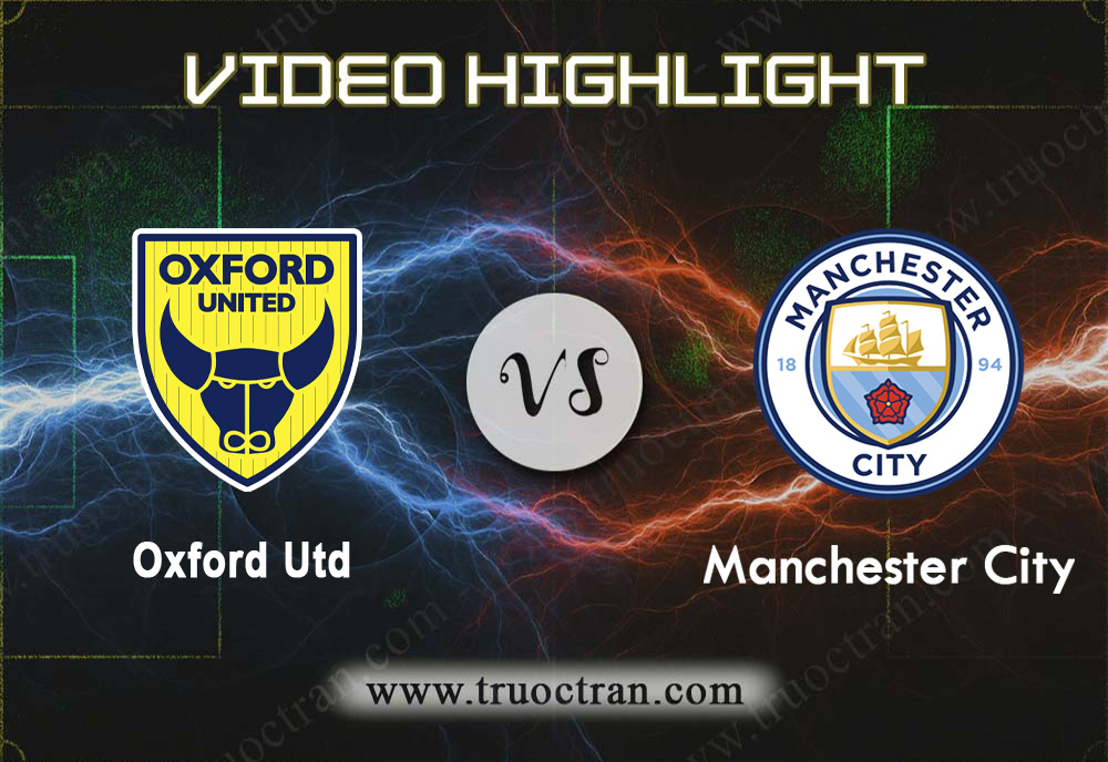 Video Highlight: Oxford Utd & Man City – Liên Đoàn Anh – 19/12/2019