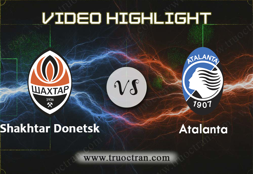 Video Highlight: Shakhtar Donetsk & Atalanta – Cúp C1 Châu Âu – 12/12/2019