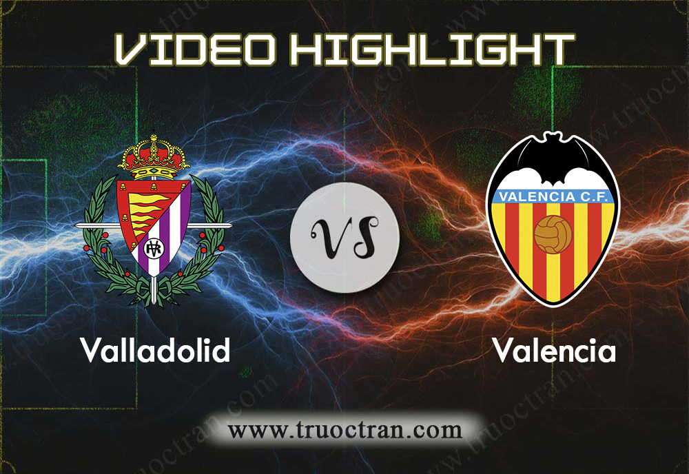 Video Highlight: Valladolid vs Valencia -VĐQG Tây Ban Nha – 22/12/2019