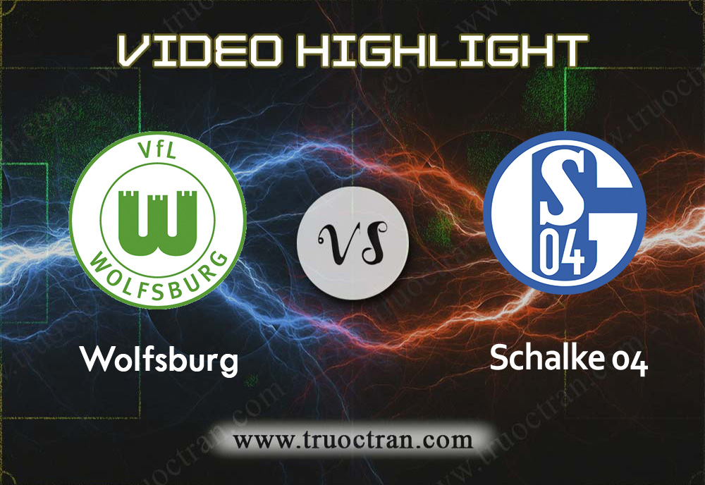 Video Highlight: Wolfsburg & Schalke 04 – VĐQG Đức – 19/12/2019
