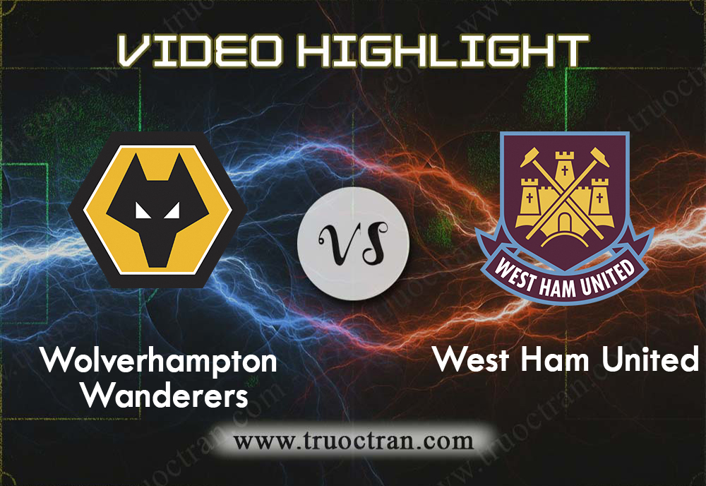 Video Highlight: Wolves & West Ham Utd – Ngoại Hạng Anh – 5/12/2019