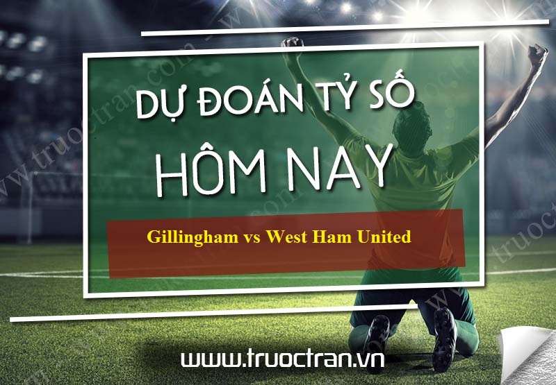 Dự đoán tỷ số bóng đá Gillingham vs West Ham United – Cúp FA – 06/01/2020