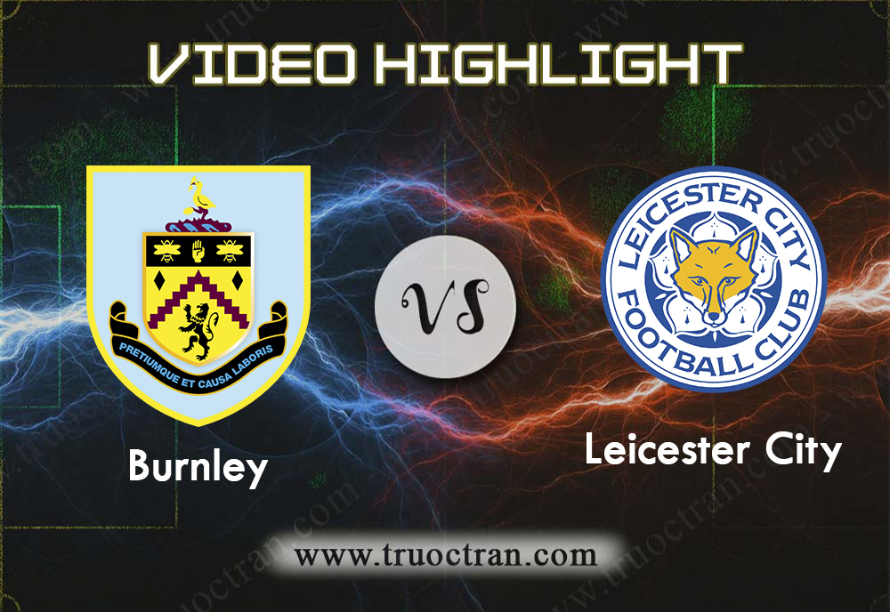 Video Highlight: Burnley vs Leicester City – Giải Ngoại Hạng Anh – 19/01/2020