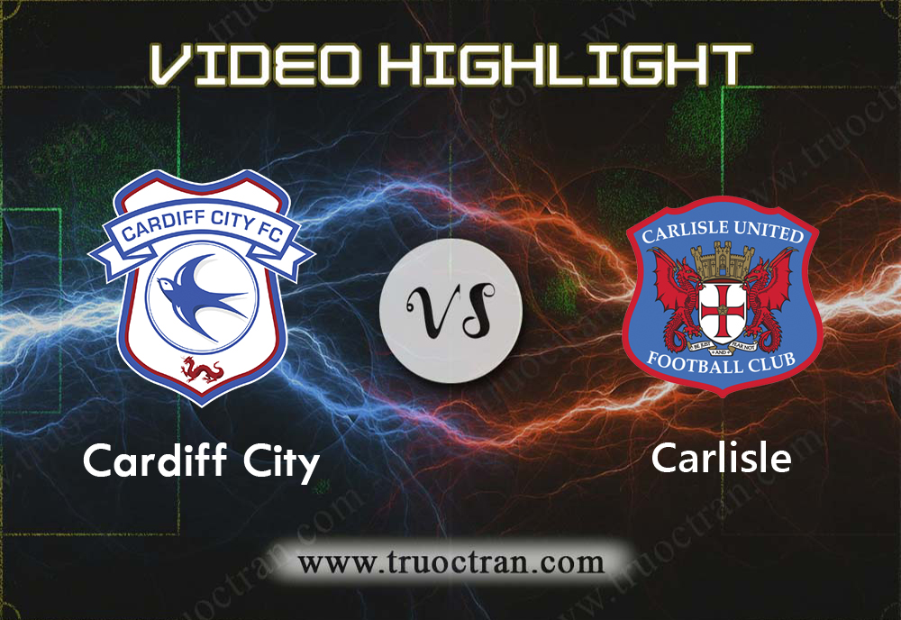 Video Highlight: Cardiff City vs Carlisle – CÚP FA – 04/01/2020