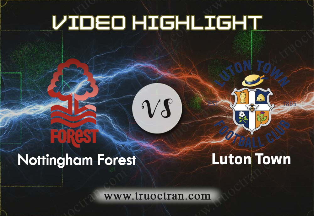 Video Highlight: Nottingham Forest vs Luton Town – Giải Hạng nhất Anh – 19/01/2020