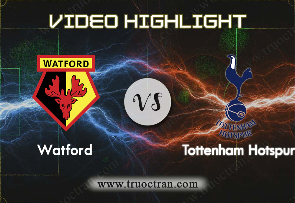 Video Highlight: Watford vs Tottenham – Giải Ngoại Hạng Anh – 18/01/2020