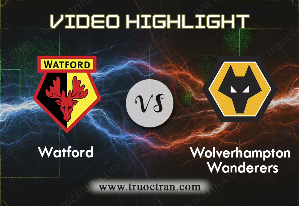 Video Highlight: Watford vs Wolves – Ngoại hạng Anh – 01/01/2020