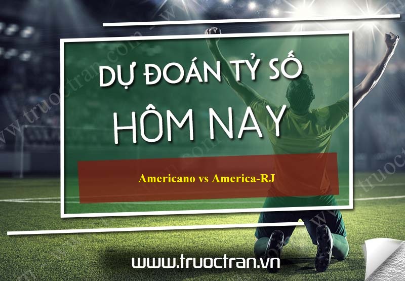 Dự đoán tỷ số bóng đá Americano vs America-RJ – Brazil Campeonato – 19/03/2020