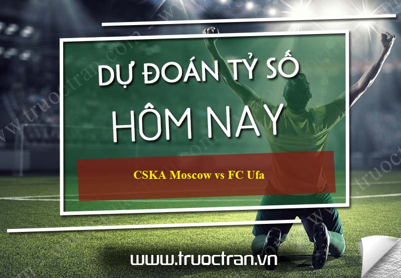 Dự đoán tỷ số bóng đá CSKA Moscow vs FC Ufa – VĐQG Nga – 15/03/2020