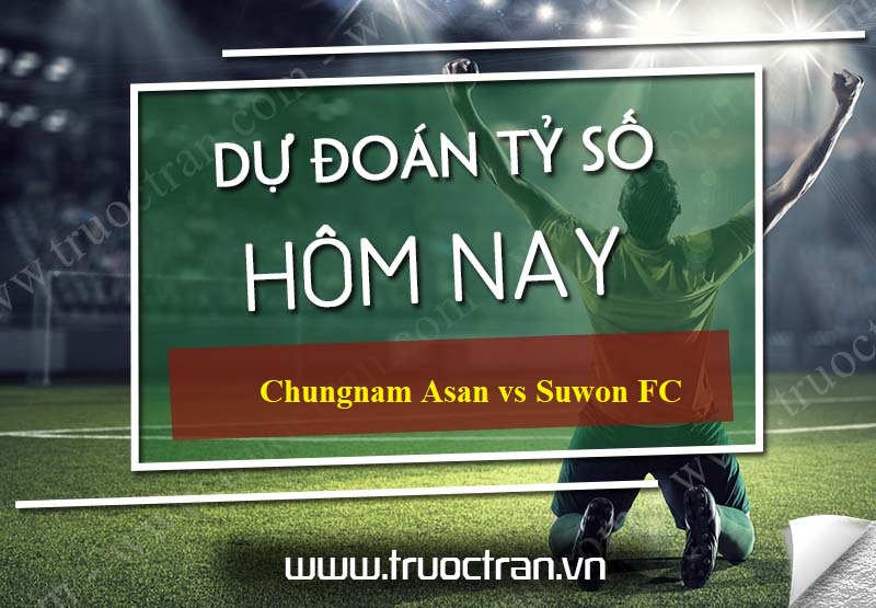 Dự đoán tỷ số bóng đá Chungnam Asan vs Suwon FC – Hạng 2 Hàn Quốc – 24/05/2020