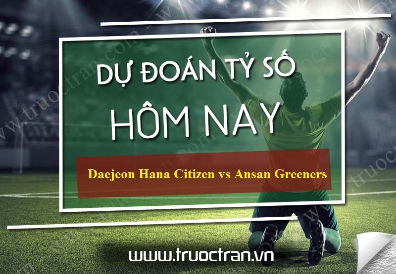Dự đoán tỷ số bóng đá Daejeon Hana Citizen vs Ansan Greeners – Hạng 2 Hàn Quốc – 26/05/2020