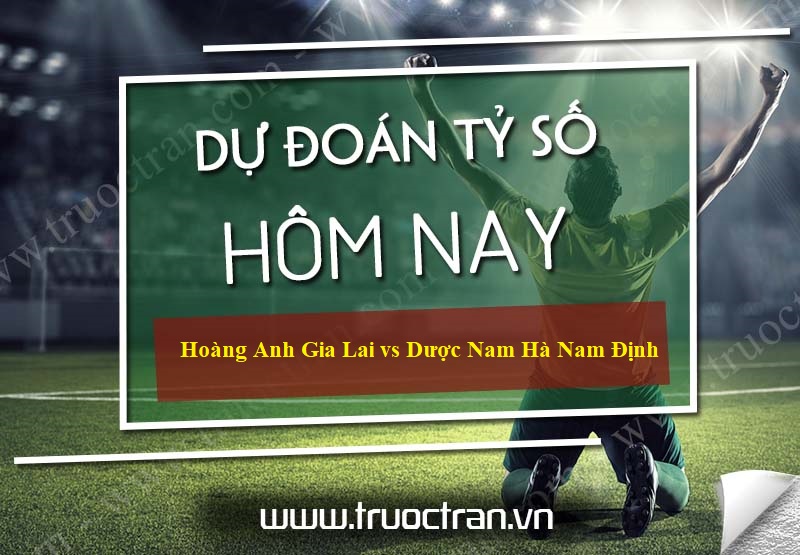 Dự đoán tỷ số bóng đá Hoàng Anh Gia Lai vs Dược Nam Hà Nam Định – V-League – 12/06/2020