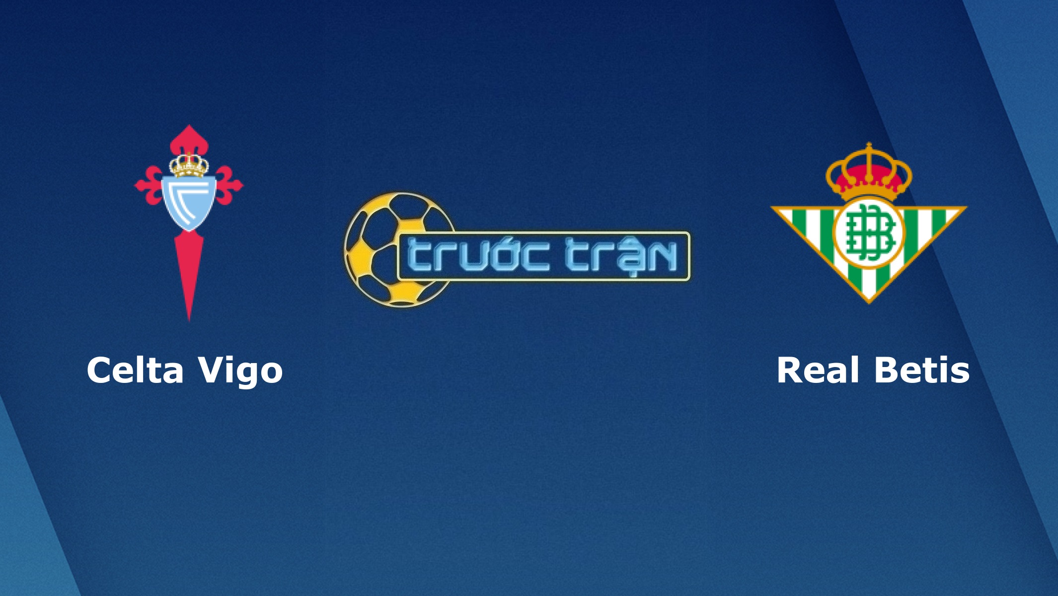 Celta Vigo vs Real Betis – Tip kèo bóng đá hôm nay – 04/07