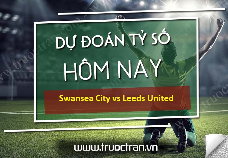 Dự đoán tỷ số bóng đá Swansea City vs Leeds United – Hạng nhất Anh – 12/07/2020