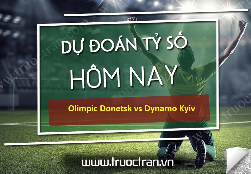 Dự đoán tỷ số bóng đá Olimpic Donetsk vs Dynamo Kyiv – VĐQG Ukraine – 21/08/2020