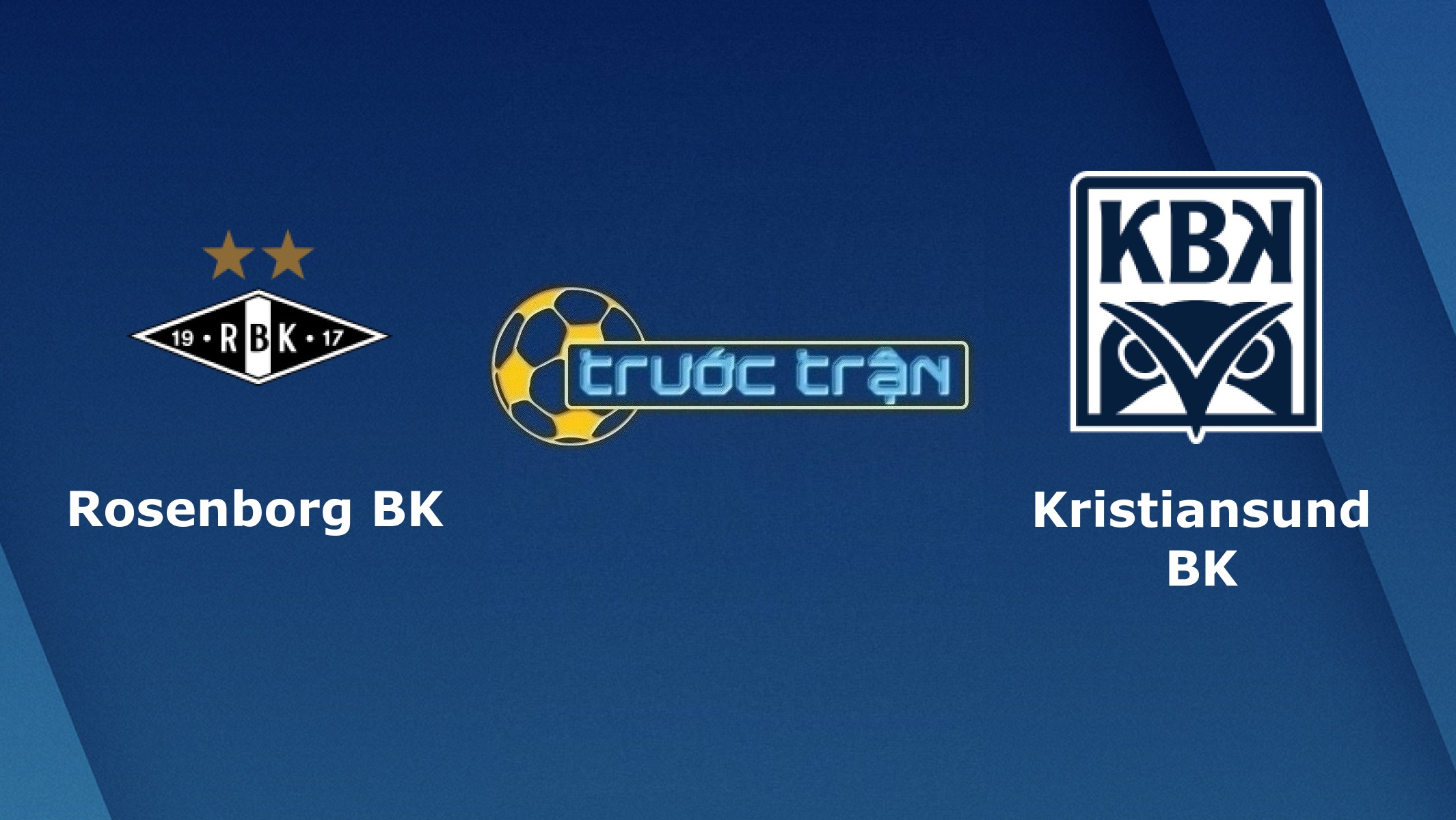 Rosenborg vs Kristiansund – Tip kèo bóng đá hôm nay – 23h00 10/07/2021 – VĐQG Na Uy