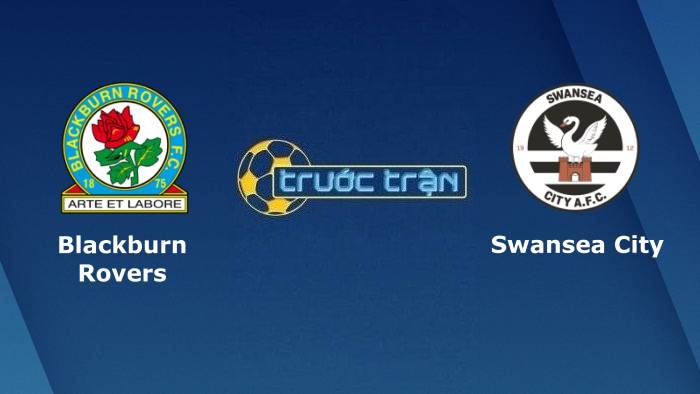 Blackburn Rovers vs Swansea City – Soi kèo hôm nay 21h00 07/08/2021 – Hạng nhất Anh