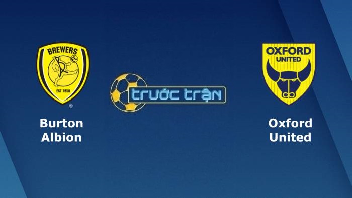 Burton Albion vs Oxford United – Soi kèo hôm nay 01h45 12/08/2021 – Carabao Cup
