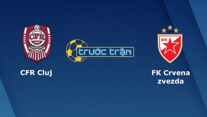 CFR Cluj vs Crvena Zvezda – Soi kèo hôm nay 01h30 27/08/2021 – Europa League
