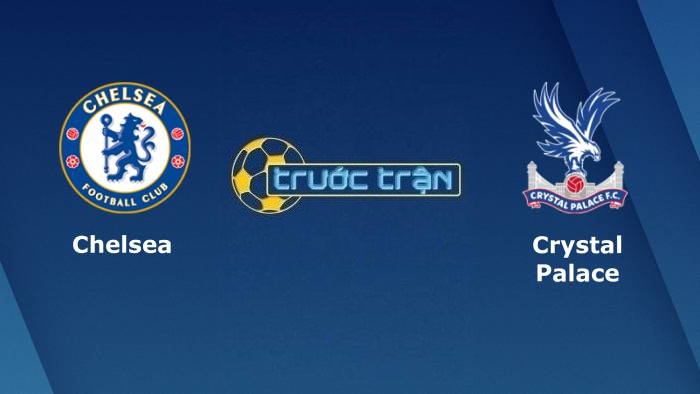 Chelsea vs Crystal Palace – Soi kèo hôm nay 21h00 14/08/2021 – Ngoại hạng Anh