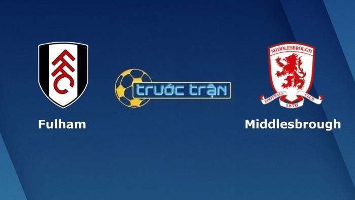 Fulham vs Middlesbrough – Soi kèo hôm nay 19h30 08/08/2021 – Hạng nhất Anh