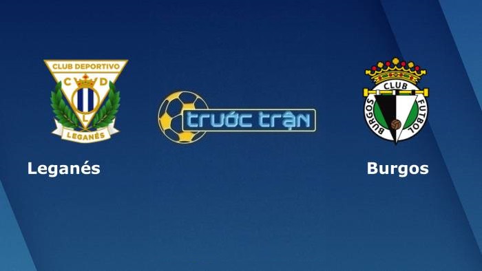 Leganes vs Burgos CF – Soi kèo hôm nay 03h00 24/08/2021 – Hạng 2 Tây Ban Nha